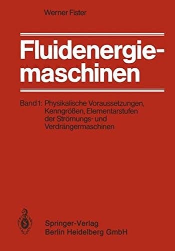 Fluidenergiemaschinen Band 1: Physikalische Voraussetzungen, Kenngrößen, Elementarstufen der Strömungs- und Verdrängermaschinen