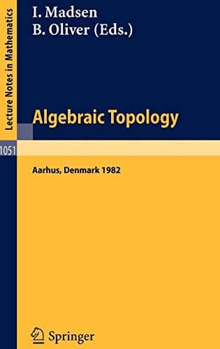 Algebraic Topology. Aarhus 1982: Proceedings of a Conference Held in Aarhus, Denmark, August 1-7, 1982 (Lecture Notes in Mathematics, 1051) (English, French and German Edition)