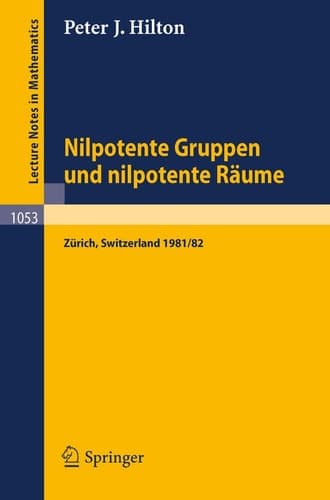 Nilpotente Gruppen und nilpotente Räume: Nachdiplomvorlesung gehalten am Mathematik-Departement ETH Zürich 1981/82 (Lecture Notes in Mathematics, 1053) (German Edition)