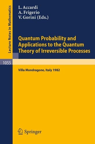 Quantum Probability and Applications to the Quantum Theory of Irreversible Processes: Proceedings of the International Workshop held at Villa ... 1982 (Lecture Notes in Mathematics, 1055)