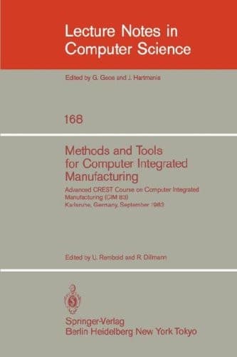 Methods and Tools for Computer Integrated Manufacturing: Advanced Crest Course on Computer Integrated Manufacturing (Cim 83) Karlsruhe, Germany, ... 1983 (Lecture Notes in Computer Science)