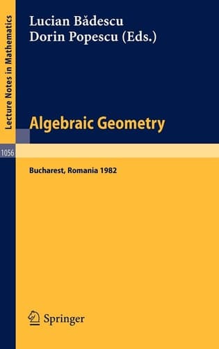 Algebraic Geometry: Proceedings of the International Conference held in Bucharest, Romania, August 2–7, 1982 (Lecture Notes in Mathematics, 1056)