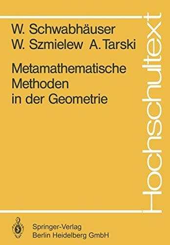 Metamathematische Methoden in der Geometrie (Hochschultext) (German Edition)