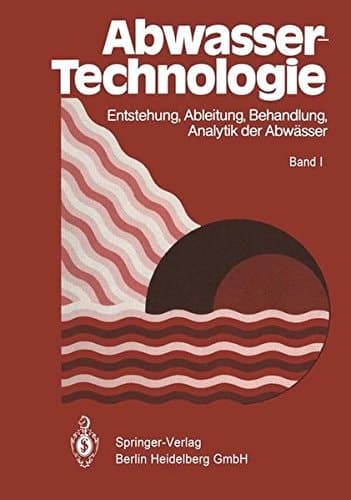 Abwassertechnologie Entstehung, Ableitung, Behandlung, Analytik der Abwässer