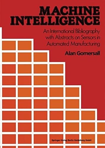 Machine Intelligence An International Bibliography with Abstracts of Sensors in Automated Manufacturing