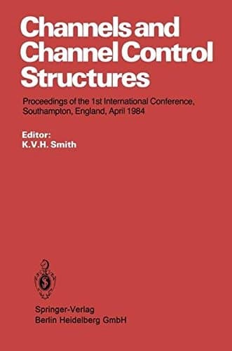 Channels and Channel Control Structures: Proceedings of the 1st International Conference on Hydraulic Design in Water Resources Engineering: Channels ... University of Southampton, April 1984