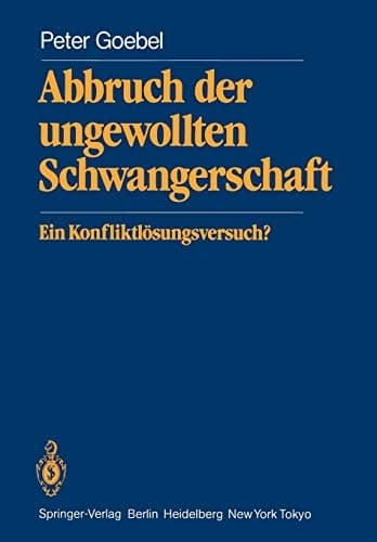 Abbruch der ungewollten Schwangerschaft Ein Konfliktlösungsversuch?