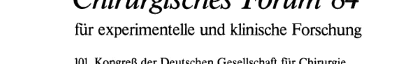 Chirurgisches Forum ’84 für experimentelle und klinische Forschung 101. Kongreß der Deutschen Gesellschaft für Chirurgie, München, 25.–28. April 1984