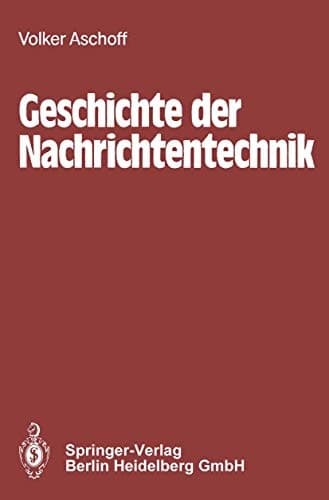 Geschichte Der Nachrichtentechnik: Band 1: Beitr GE Zur Geschichte Der Nachrichtentechnik Von Ihren Anf Ngen Bis Zum Ende Des 18. Jahrhunderts (German Edition)