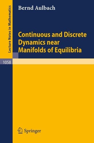 Continuous and Discrete Dynamics near Manifolds of Equilibria (Lecture Notes in Mathematics, 1058)