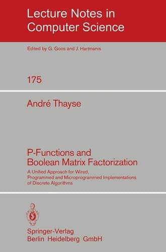 P-Functions and Boolean Matrix Factorization: A Unified Approach for Wired, Programmed and Microprogrammed Implementations of Discrete Algorithms (Lecture Notes in Computer Science, 175)