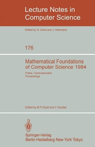 Mathematical Foundations of Computer Science 1984: 11th Symposium Praha, Czechoslovakia September 3-7, 1984. Proceedings (Lecture Notes in Computer Science, 176)