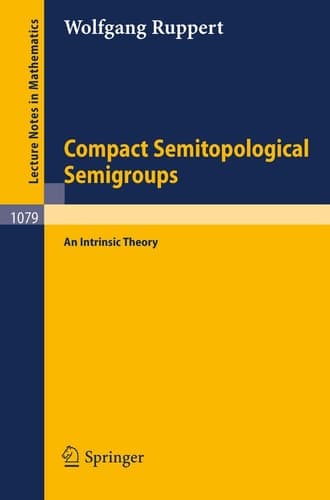 Compact Semitopological Semigroups: An Intrinsic Theory (Lecture Notes in Mathematics, 1079)