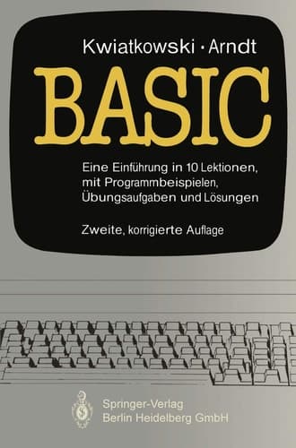 Basic Eine Einführung in 10 Lektionen mit zahlreichen Programmbeispielen, 95 Übungsaufgaben und deren vollständigen Lösungen