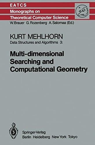 Data Structures and Algorithms 3: Multi-dimensional Searching and Computational Geometry (Monographs in Theoretical Computer Science. An EATCS Series)
