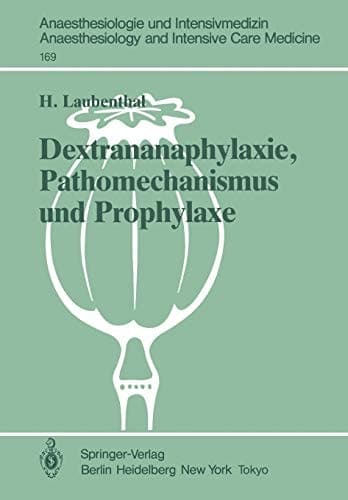 Dextrananaphylaxie, Pathomechanismus und Prophylaxe: Ergebnisse einer multizentrischen, klinischen Studie (Anaesthesiologie und Intensivmedizin ... Care Medicine, 169) (German Edition)