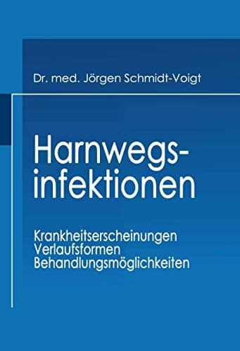 Harnwegsinfektionen Krankheitserscheinungen, Verlaufsformen, Behandlungsmöglichkeiten