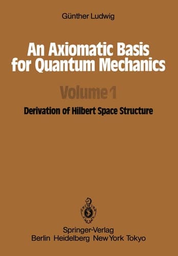 An Axiomatic Basis for Quantum Mechanics Volume 1 Derivation of Hilbert Space Structure