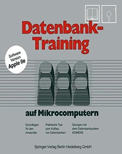 Datenbank-Training auf Mikrocomputern. Grundlagen für den Anwender Praktische Tips zum Aufbau von Datenbanken Übungen mit dem Datenbanksystem Adimens