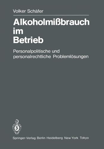 Alkoholmißbrauch im Betrieb Personalpolitische und personalrechtliche Problemlösungen