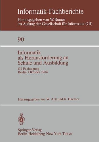 Informatik als Herausforderung an Schule und Ausbildung: GI-Fachtagung, Berlin, 8.–10. Oktober 1984 (Informatik-Fachberichte, 90) (German Edition)