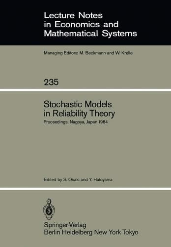 Stochastic Models in Reliability Theory: Proceedings of a Symposium Held in Nagoya, Japan, April 23–24, 1984 (Lecture Notes in Economics and Mathematical Systems, 235)