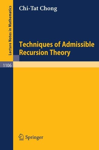 Techniques of Admissible Recursion Theory (Lecture Notes in Mathematics, 1106)