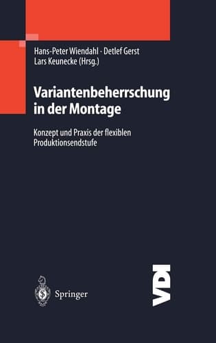 Variantenbeherrschung in der Montage Konzept und Praxis der felxiblen Produktionsendstufe. Mit 136 Abbildungen
