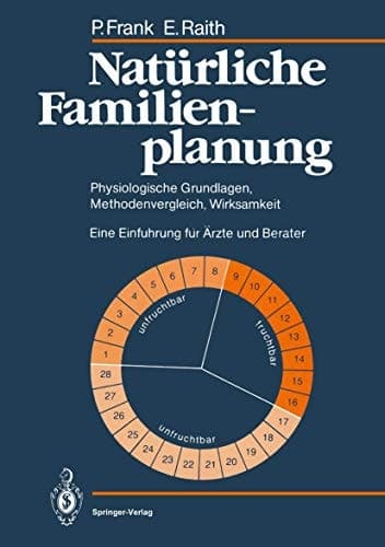 Natürliche Familienplanung physiologische Grundlagen, Methodenvergleich, Wirksamkeit ; eine Einführung für Ärzte und Berater ; mit 7 Tabellen