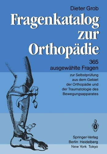 Fragenkatalog zur Orthopädie 365 ausgewählte Fragen zur Selbstprüfung aus dem Gebiet der Orthopädie und der Traumatologie des Bewegungsapparates