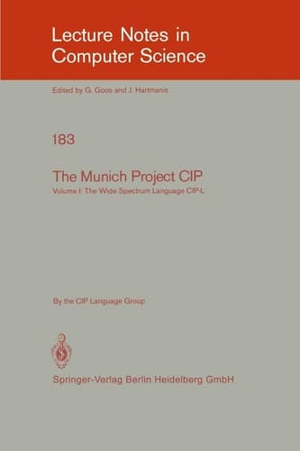 The Munich Project CIP: Volume I: The Wide Spectrum Language CIP-L (Lecture Notes in Computer Science, 183)