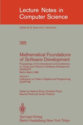 Mathematical Foundations of Software Development. Proceedings of the International Joint Conference on Theory and Practice of Software Development (TAPSOFT), Berlin, March 25-29, 1985 Volume 1: Colloquium on Trees in Algebra and Programming (CAAP'85)
