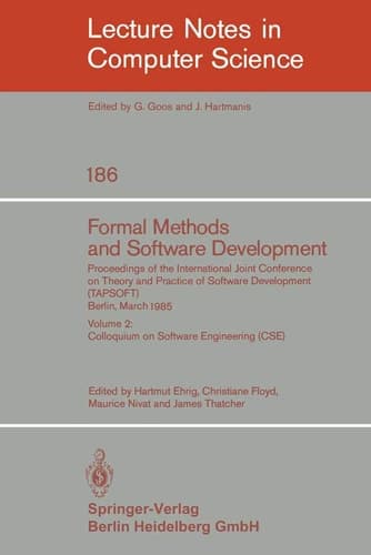 Formal Methods and Software Development. Proceedings of the International Joint Conference on Theory and Practice of Software Development (TAPSOFT), Berlin, March 25-29, 1985 Volume 2: Colloquium on Software Engineering (CSE)