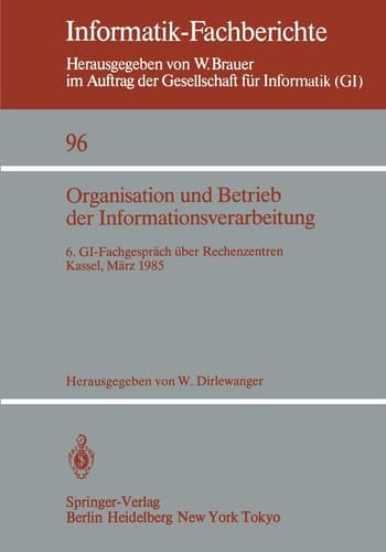 Organisation und Betrieb der Informationsverarbeitung: 6. GI-Fachgespräch über Rechenzentren, Kassel, 21./22. März 1985 (Informatik-Fachberichte, 96) (German Edition)