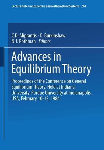 Advances in Equilibrium Theory Proceedings of the Conference on General Equilibrium Theory Held at Indiana University-Purdue University at Indianapolis, USA, February 10–12, 1984