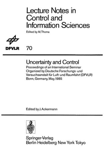 Uncertainty and Control: Proceedings of an International Seminar Organized by Deutsche Forschungs- und Versuchsanstalt für Luft- und Raumfahrt (DFVLR) ... in Control and Information Sciences, 70)