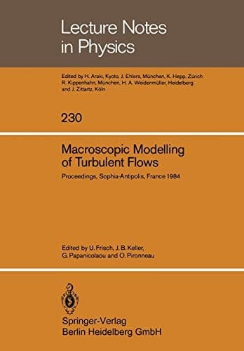 Macroscopic Modelling of Turbulent Flows: Proceedings of a Workshop held at INRIA, Sophia-Antipolis, France, December 10–14, 1984 (Lecture Notes in Physics, 230)