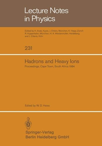 Hadrons and Heavy Ions: Proceedings of the Summer School held at the University of Cape Town, January 16 – 27, 1984 (Lecture Notes in Physics, 231)