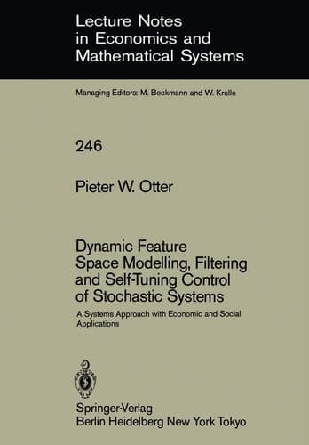 Dynamic Feature Space Modelling, Filtering and Self-Tuning Control of Stochastic Systems: A Systems Approach with Economic and Social Applications ... in Economics and Mathematical Systems, 246)