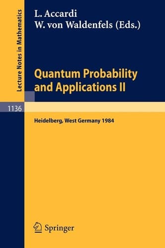 Quantum Probability and Applications II: Proceedings of a Workshop Held in Heidelberg, West Germany, October 1-5, 1984 (Lecture Notes in Mathematics, 1136)