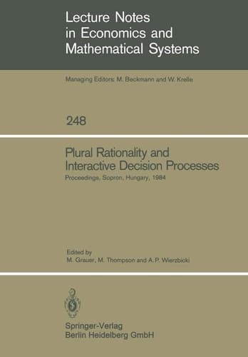 Plural Rationality and Interactive Decision Processes Proceedings of an IIASA (International Institute for Applied Systems Analysis) Summer Study on Plural Rationality and Interactive Decision Processes Held at Sopron, Hungary, August 16–26, 1984