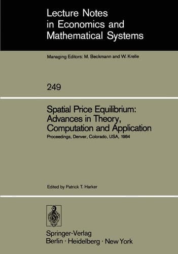 Spatial Price Equilibrium: Advances in Theory, Computation and Application: Papers Presented at the Thirty-First North American Regional Science ... in Economics and Mathematical Systems, 249)