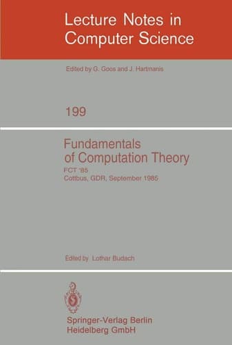Fundamentals of Computation Theory: Proceedings of the International Conference FCT 1985, Cottbus, GDR, September 9-13, 1985 (Lecture Notes in Computer Science, 199)