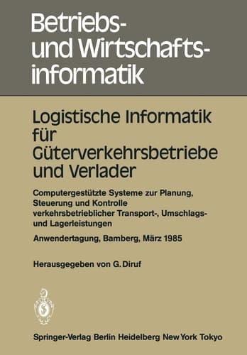 Logistische Informatik für Güterverkehrsbetriebe und Verlader Computergestützte Systeme zur Planung, Steuerung und Kontrolle verkehrsbetrieblicher Transport-, Umschlags- und Lagerleistungen Anwendertagung Universität Bamberg, 7.–8. März 1985