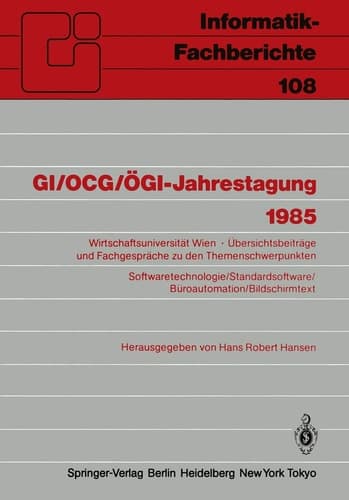 GI/OCG/ÖGI-Jahrestagung 1985 Wirtschaftsuniversität Wien Übersichtsbeiträge und Fachgespräche zu den Themenschwerpunkten Softwaretechnologie/Standardsoftware/Büroautomation/Bildschirmtext