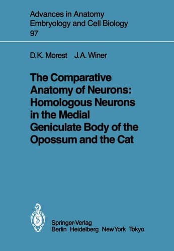 The Comparative Anatomy of Neurons: Homologous Neurons in the Medial Geniculate Body of the Opossum and the Cat (Advances in Anatomy, Embryology and Cell Biology, 97)