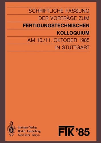 FTK ’85, Fertigungstechnisches Kolloquium Schriftliche Fassung der Vorträge zum Fertigungstechnischen Kolloquium am 10./11. Oktober 1985 in Stuttgart