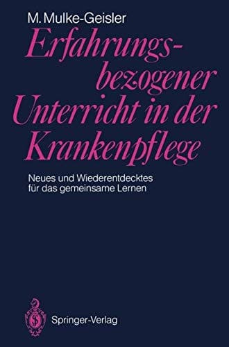 Erfahrungsbezogener Unterricht in der Krankenpflege Neues und Wiederentdecktes für das gemeinsame Lernen