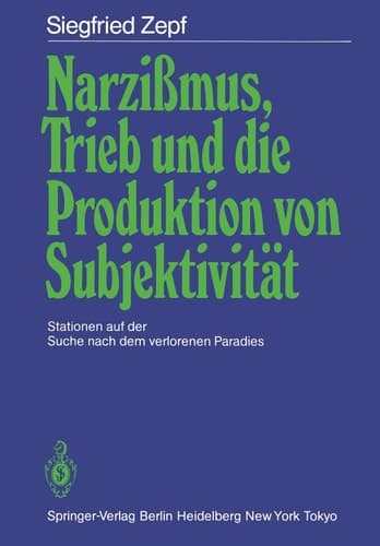 Narzißmus, Trieb und die Produktion von Subjektivität Stationen auf der Suche nach dem verlorenen Paradies