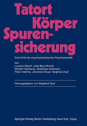Tatort Körper — Spurensicherung Eine Kritik der psychoanalytischen Psychosomatik